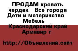 ПРОДАМ кровать чердак - Все города Дети и материнство » Мебель   . Краснодарский край,Армавир г.